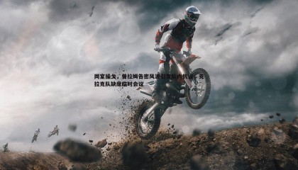 欧陆娱乐-同室操戈，普拉姆告密风波引发队内抗议，克拉克队缺席临时会议