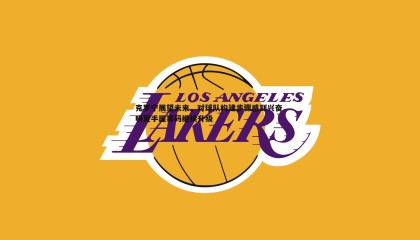 欧陆娱乐-克罗宁展望未来，对球队构建步骤感到兴奋 明夏手握筹码继续升级