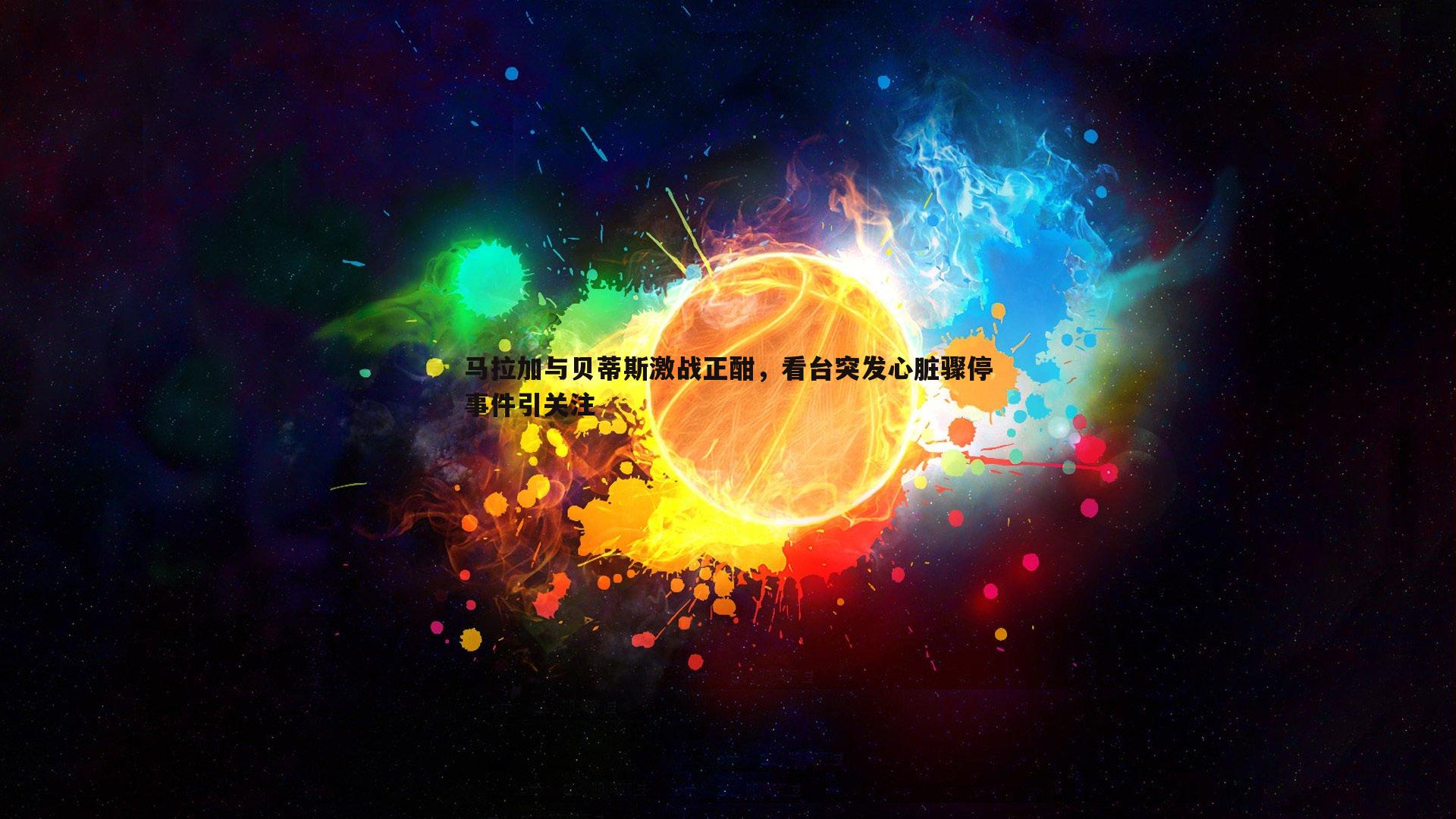 马拉加与贝蒂斯激战正酣,看台突发心脏骤停事件引关注