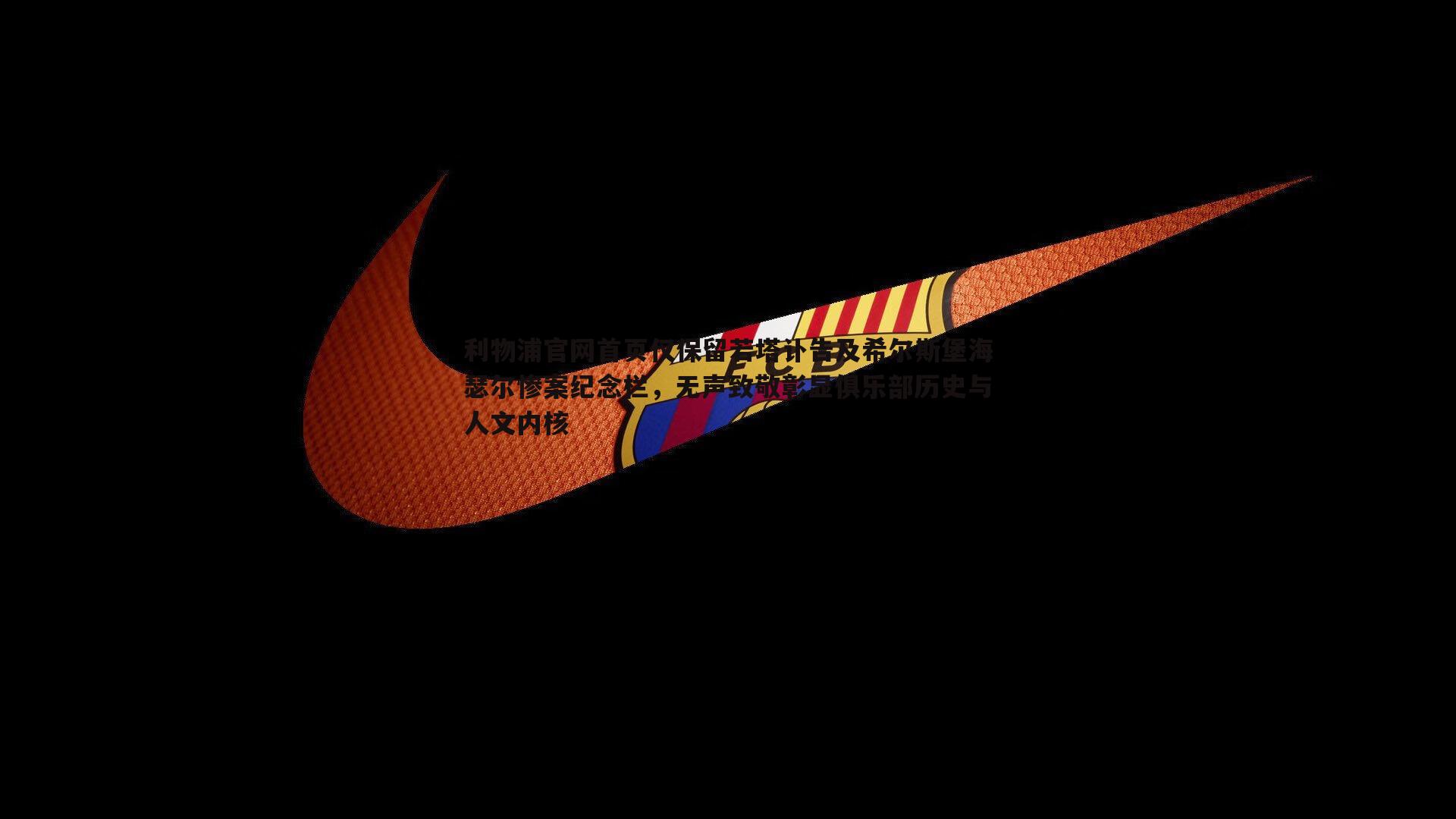 利物浦官网首页仅保留若塔讣告及希尔斯堡海瑟尔惨案纪念栏,无声致敬彰显俱乐部历史与人文内核