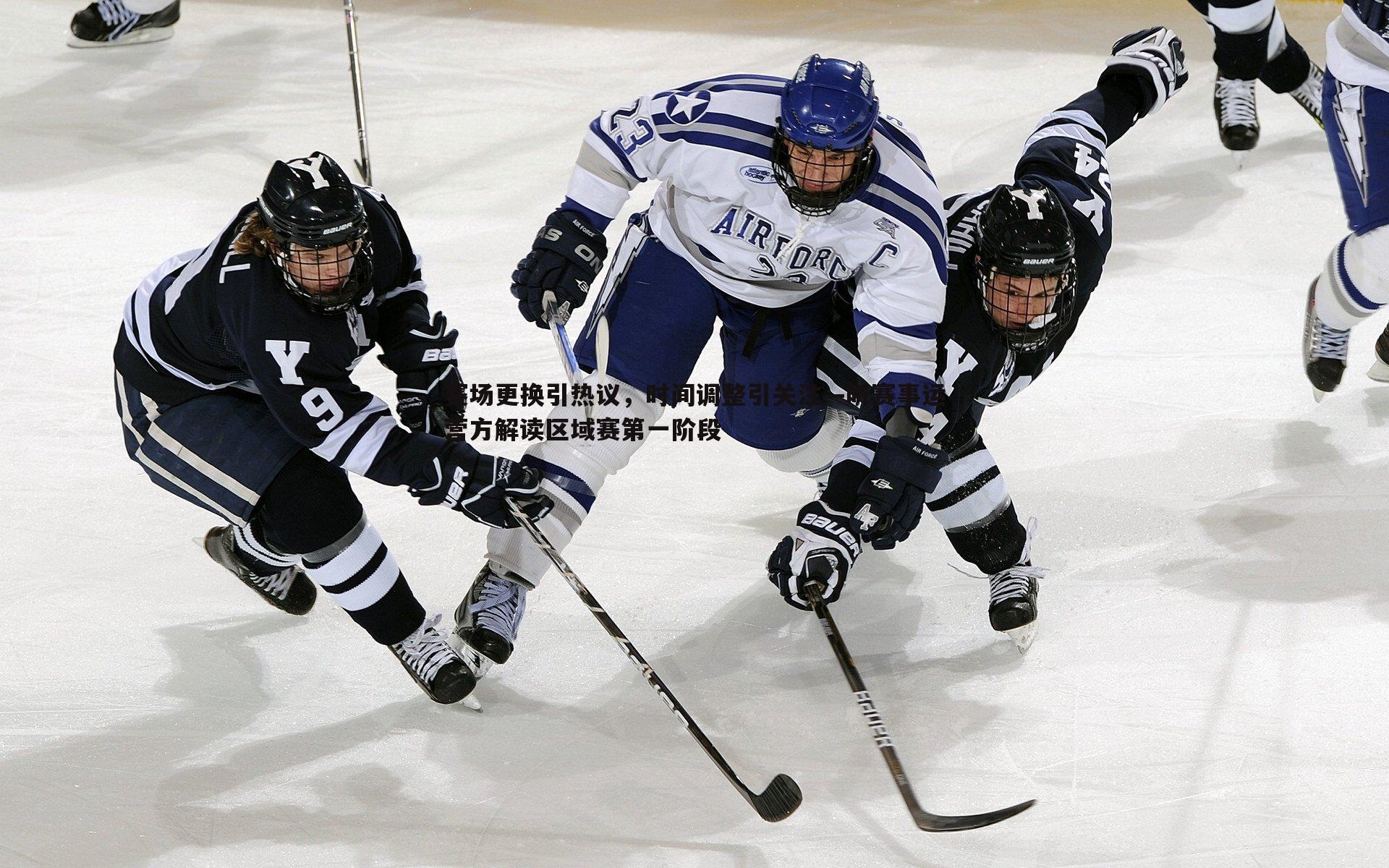 赛场更换引热议,时间调整引关注—听赛事运营方解读区域赛第一阶段
