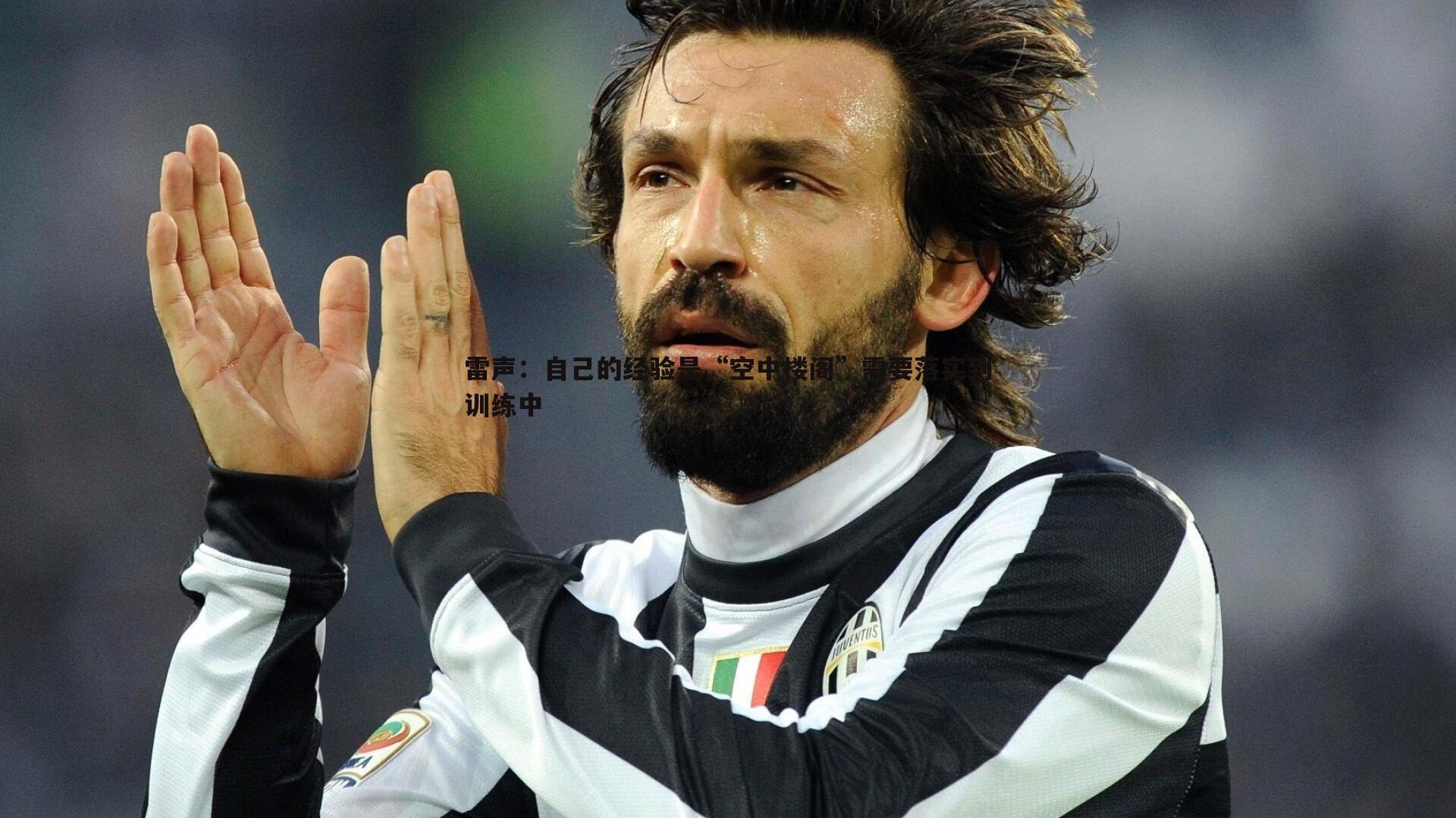 雷声:自己的经验是“空中楼阁”需要落实到训练中