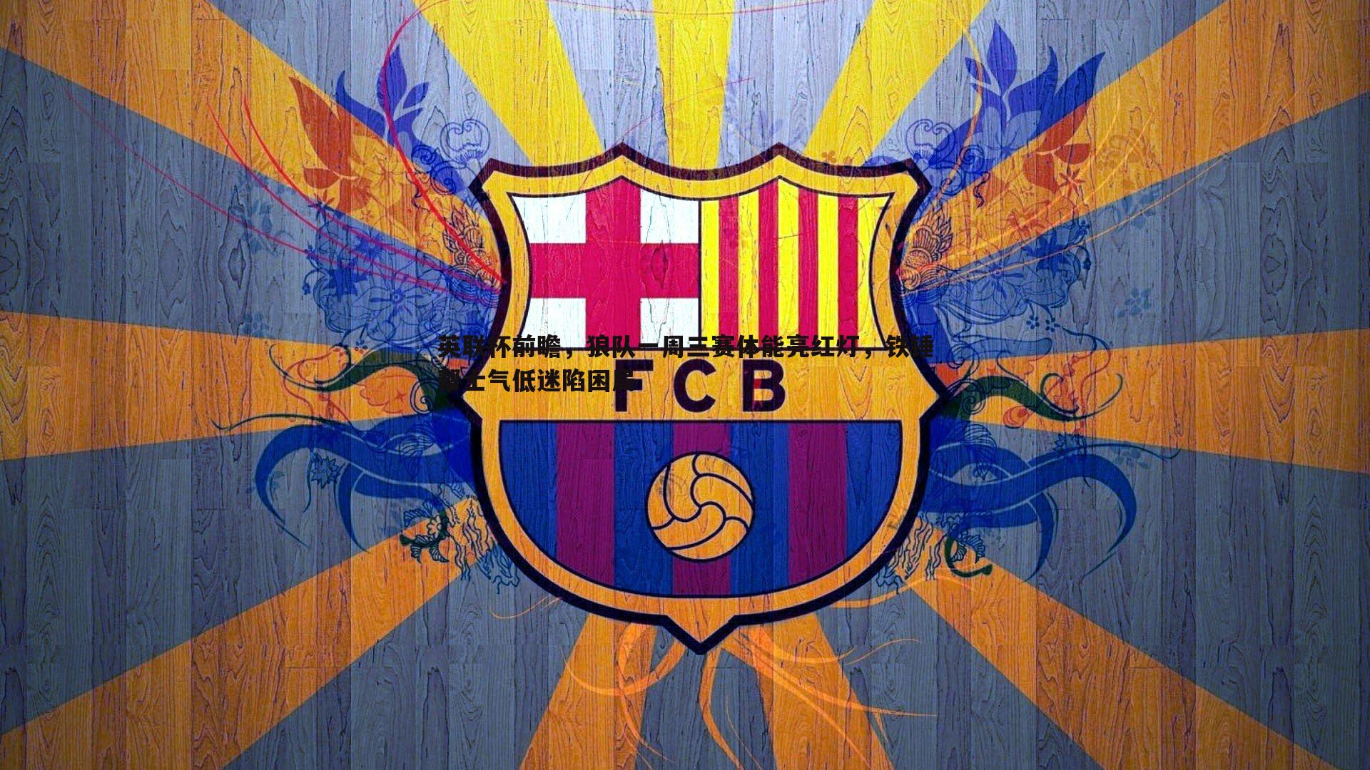 英联杯前瞻，狼队一周三赛体能亮红灯，铁锤帮士气低迷陷困局